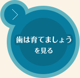 歯は育てましょうを見る